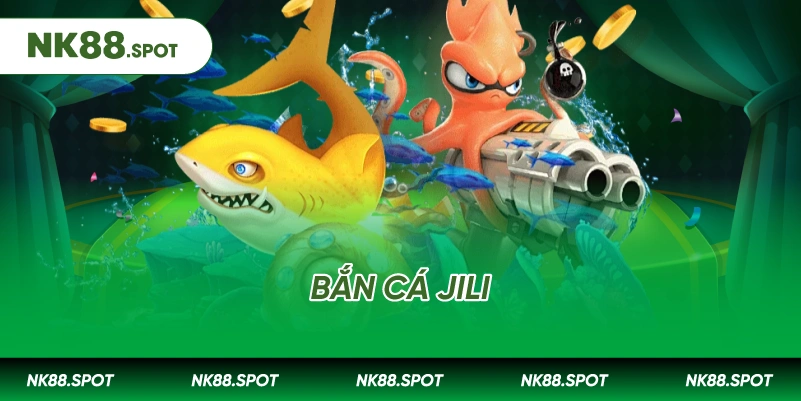 Bắn cá Jili: Sảnh Giải Trí Săn Thưởng Đỉnh Cao NK88